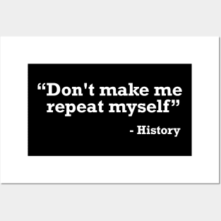 Don't make me repeat myself - history t-shirt Posters and Art